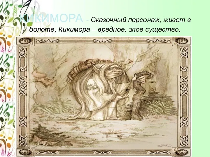 КИКИМОРА - Сказочный персонаж, живет в болоте, Кикимора – вредное, злое существо. Н.А.Римский - Корсаков