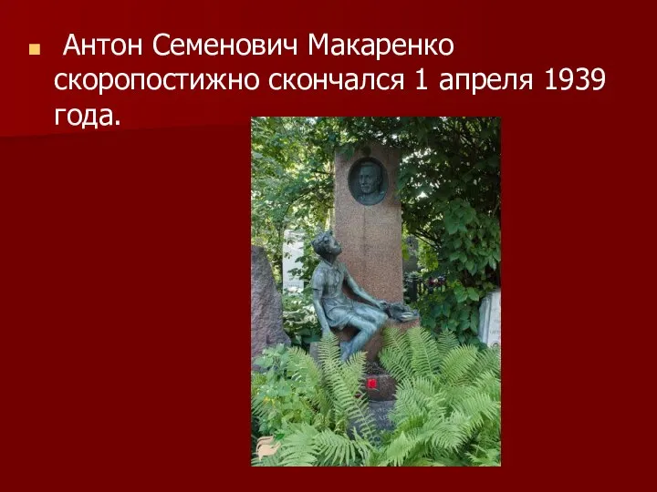Антон Семенович Макаренко скоропостижно скончался 1 апреля 1939 года.
