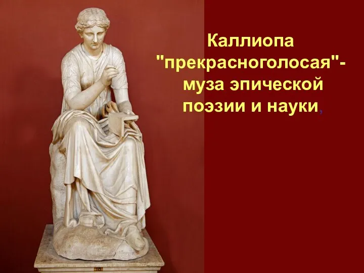 Каллиопа "прекрасноголосая"- муза эпической поэзии и науки,