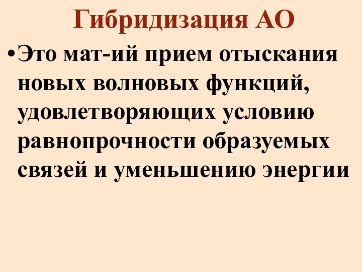 Гибридизация АО Это мат-ий прием отыскания новых волновых функций, удовлетворяющих условию