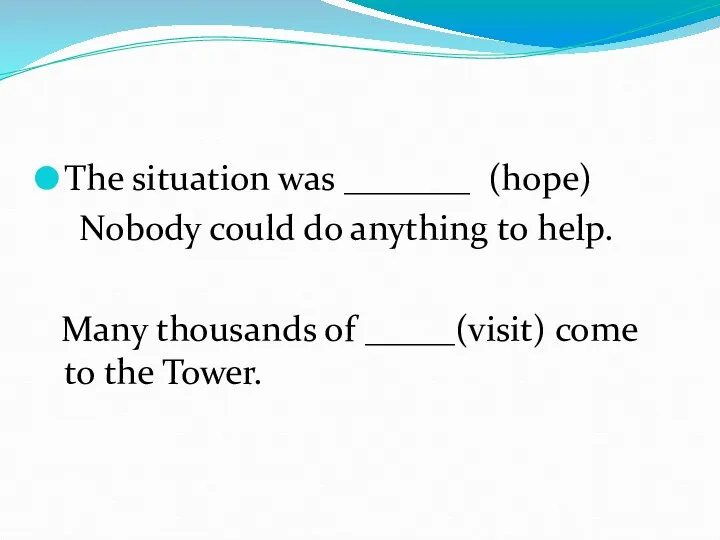 The situation was _______ (hope) Nobody could do anything to help.