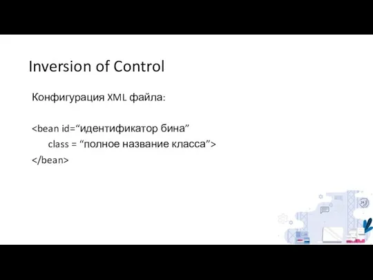 Inversion of Control Конфигурация XML файла: class = “полное название класса”>