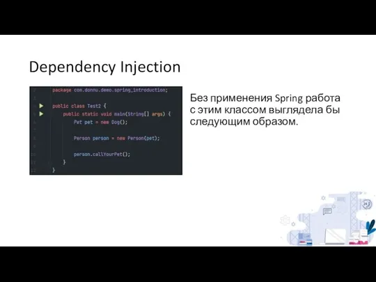 Dependency Injection Без применения Spring работа с этим классом выглядела бы следующим образом.