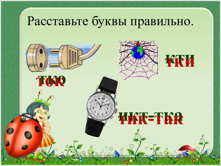 Расставьте буквы правильно. тко икт-тка кти ток тки тик-так