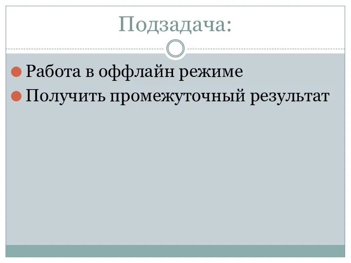 Подзадача: Работа в оффлайн режиме Получить промежуточный результат