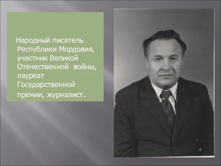 Народный писатель Республики Мордовия, участник Великой Отечественной войны, лауреат Государственной премии, журналист.