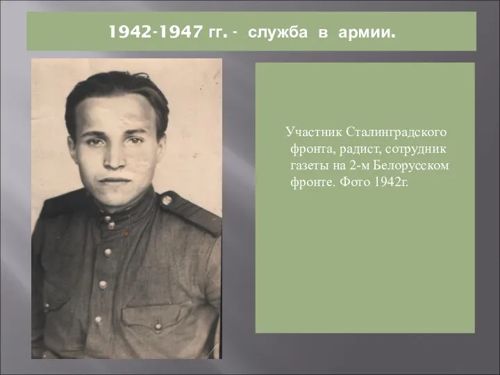 1942-1947 гг. - служба в армии. Участник Сталинградского фронта, радист, сотрудник