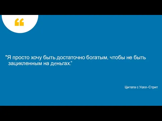 "Я просто хочу быть достаточно богатым, чтобы не быть зацикленным на дeньгах." Цитата с Уолл-Стрит