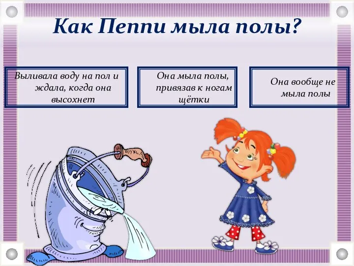 Как Пеппи мыла полы? Выливала воду на пол и ждала, когда