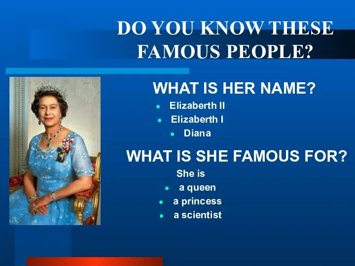 DO YOU KNOW THESE FAMOUS PEOPLE? WHAT IS HER NAME? Elizaberth