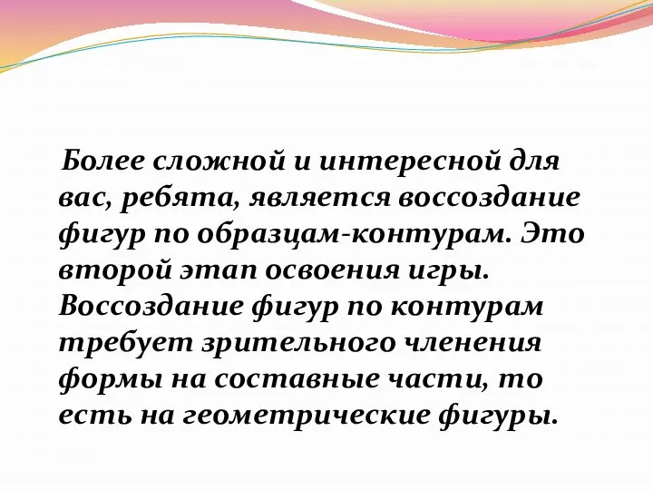 Более сложной и интересной для вас, ребята, является воссоздание фигур по