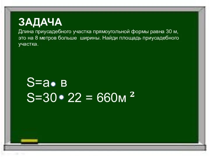 ЗАДАЧА Длина приусадебного участка прямоугольной формы равна 30 м, это на