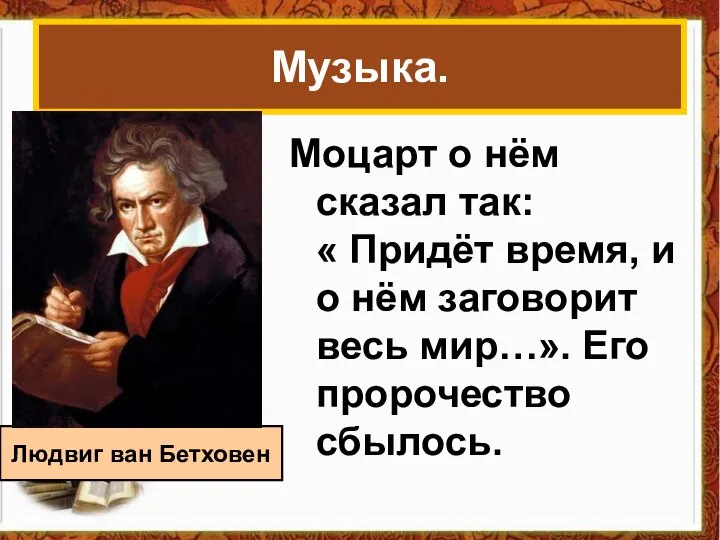 Музыка. Моцарт о нём сказал так: « Придёт время, и о