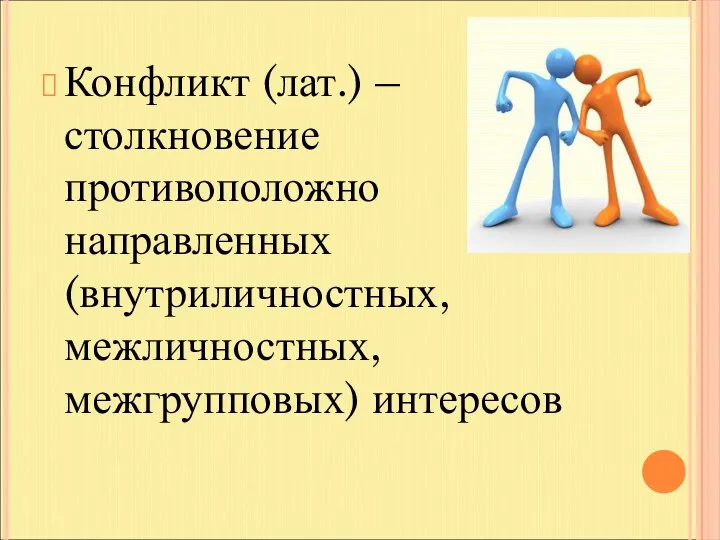 Конфликт (лат.) – столкновение противоположно направленных (внутриличностных, межличностных, межгрупповых) интересов