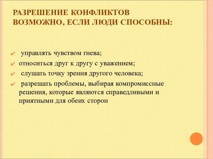 РАЗРЕШЕНИЕ КОНФЛИКТОВ ВОЗМОЖНО, ЕСЛИ ЛЮДИ СПОСОБНЫ: управлять чувством гнева; относиться друг