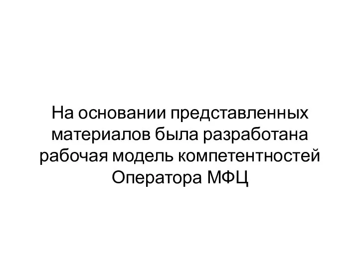 На основании представленных материалов была разработана рабочая модель компетентностей Оператора МФЦ