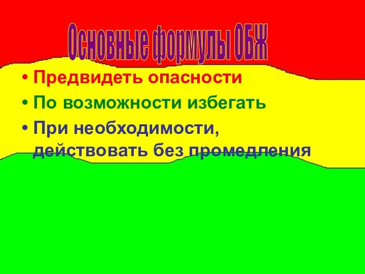 Предвидеть опасности По возможности избегать При необходимости, действовать без промедления Основные формулы ОБЖ