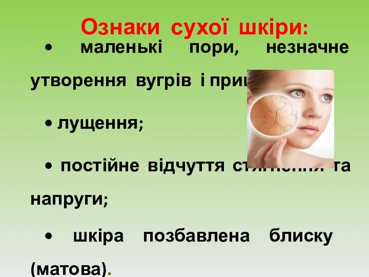 Ознаки сухої шкіри: • маленькі пори, незначне утворення вугрів і прищів;