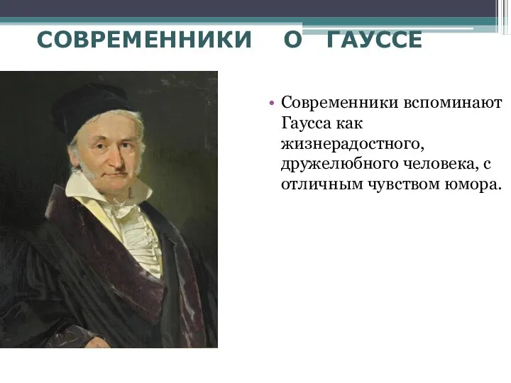 СОВРЕМЕННИКИ О ГАУССЕ Современники вспоминают Гаусса как жизнерадостного, дружелюбного человека, с отличным чувством юмора.