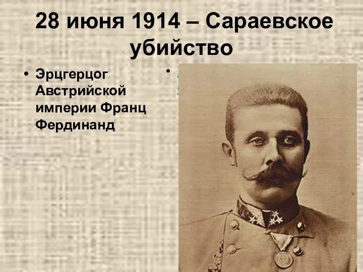 28 июня 1914 – Сараевское убийство Эрцгерцог Австрийской империи Франц Фердинанд 220px-Franz_ferdinand.jpg