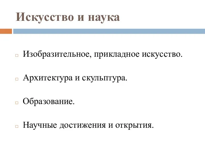 Искусство и наука Изобразительное, прикладное искусство. Архитектура и скульптура. Образование. Научные достижения и открытия.