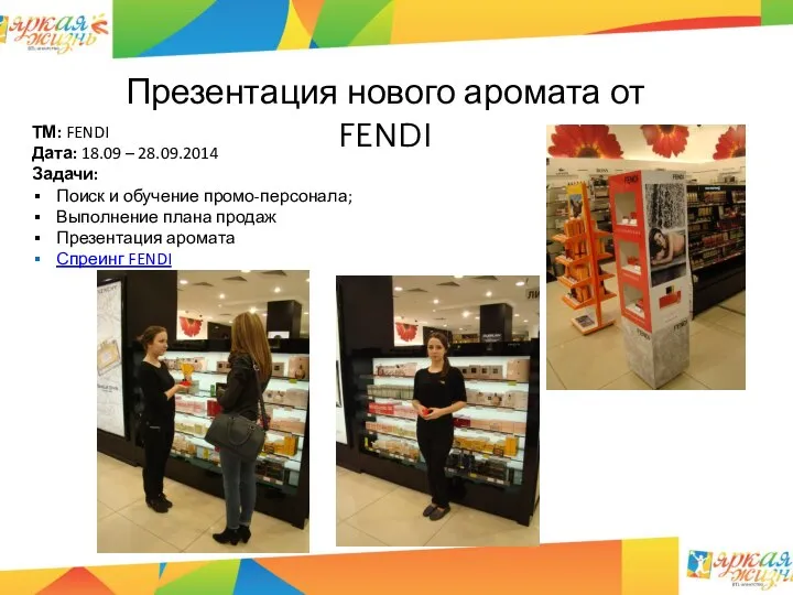 ТМ: FENDI Дата: 18.09 – 28.09.2014 Задачи: Поиск и обучение промо-персонала;