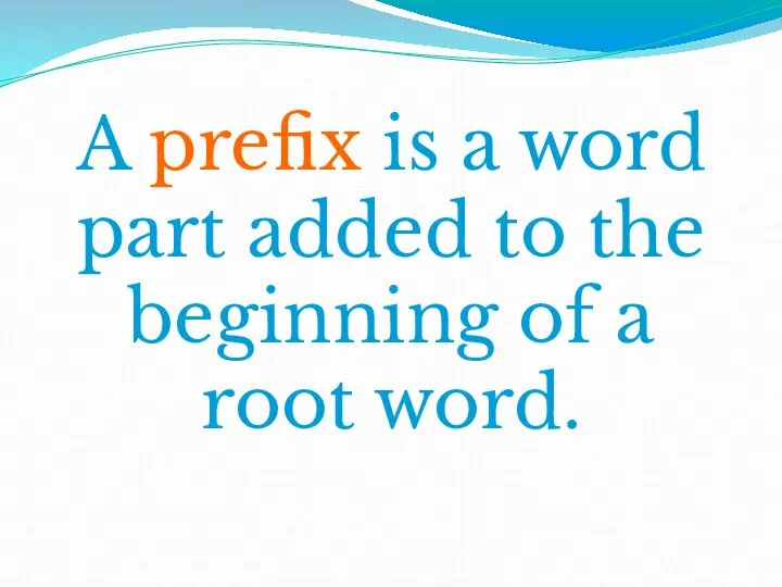 A prefix is a word part added to the beginning of a root word.