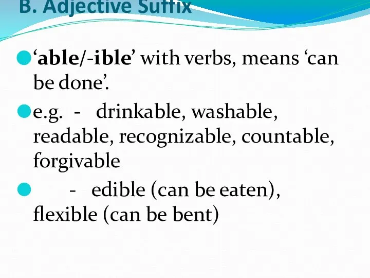 B. Adjective Suffix ‘able/-ible’ with verbs, means ‘can be done’. e.g.