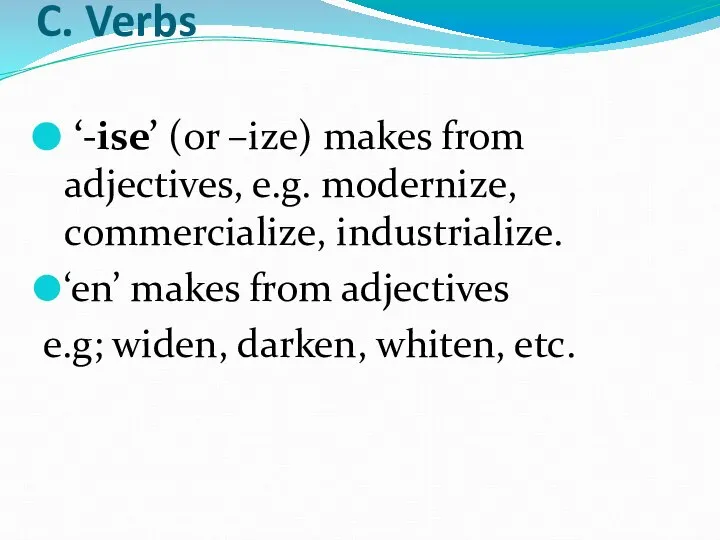 C. Verbs ‘-ise’ (or –ize) makes from adjectives, e.g. modernize, commercialize,