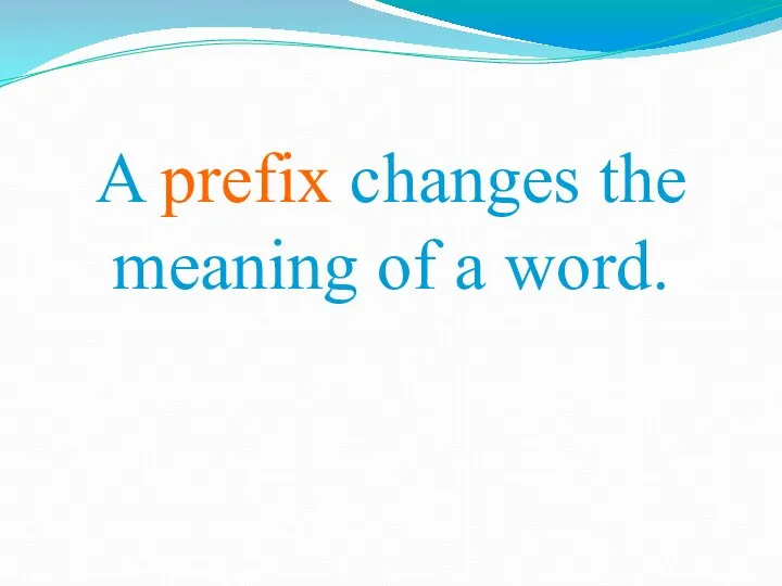 A prefix changes the meaning of a word.