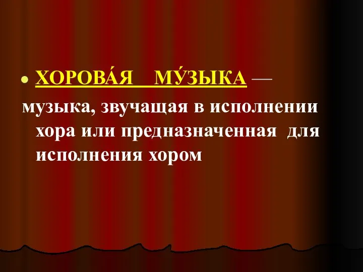 ХОРОВА́Я МУ́ЗЫКА — музыка, звучащая в исполнении хора или предназначенная для исполнения хором