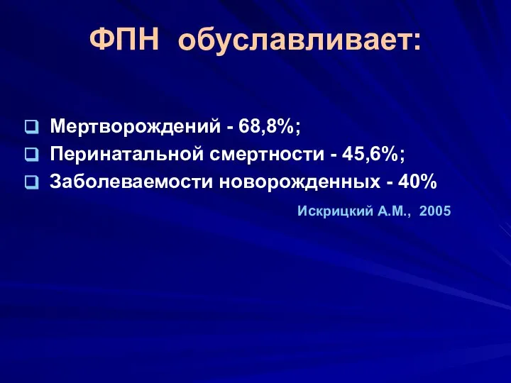 Мертворождений - 68,8%; Перинатальной смертности - 45,6%; Заболеваемости новорожденных - 40% Искрицкий А.М., 2005 ФПН обуславливает: