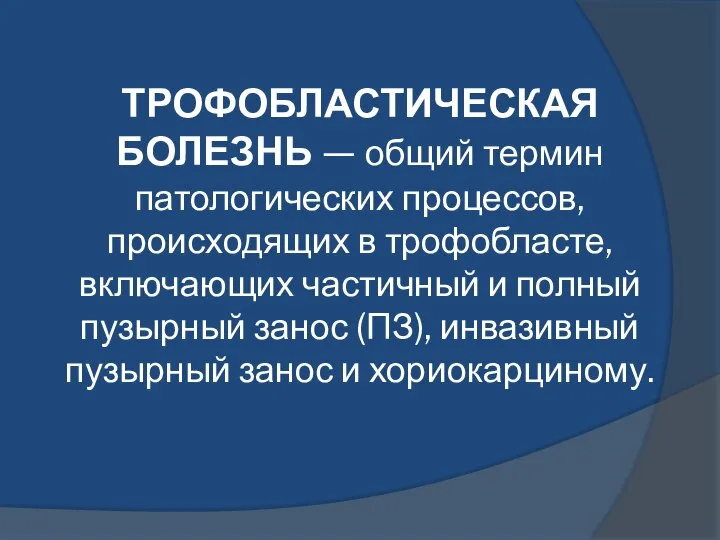 ТРОФОБЛАСТИЧЕСКАЯ БОЛЕЗНЬ — общий термин патологических процессов, происходящих в трофобласте, включающих