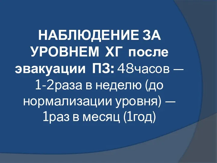 НАБЛЮДЕНИЕ ЗА УРОВНЕМ ХГ после эвакуации ПЗ: 48часов — 1-2раза в