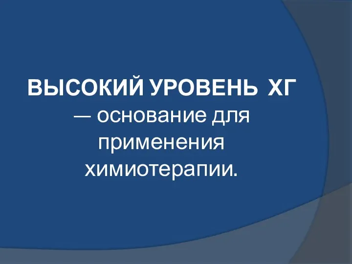 ВЫСОКИЙ УРОВЕНЬ ХГ — основание для применения химиотерапии.