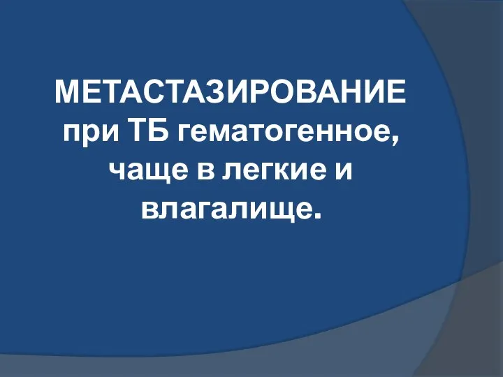 МЕТАСТАЗИРОВАНИЕ при ТБ гематогенное, чаще в легкие и влагалище.