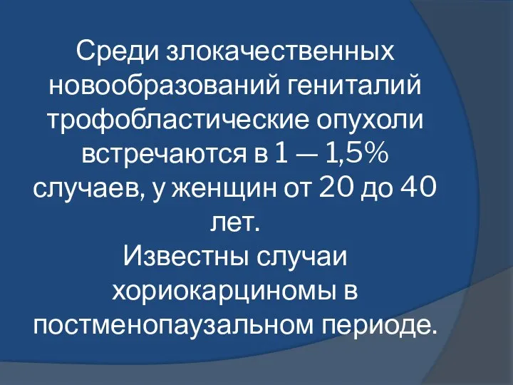 Среди злокачественных новообразований гениталий трофобластические опухоли встречаются в 1 — 1,5%