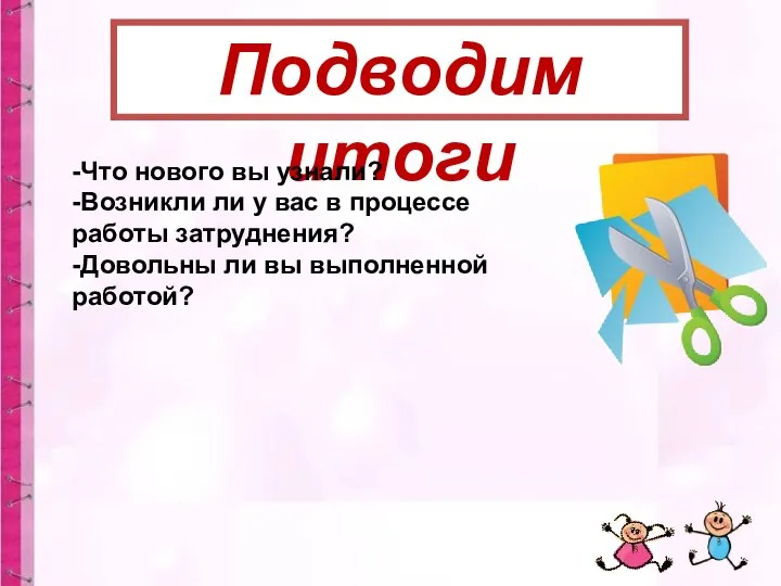 Подводим итоги -Что нового вы узнали? -Возникли ли у вас в