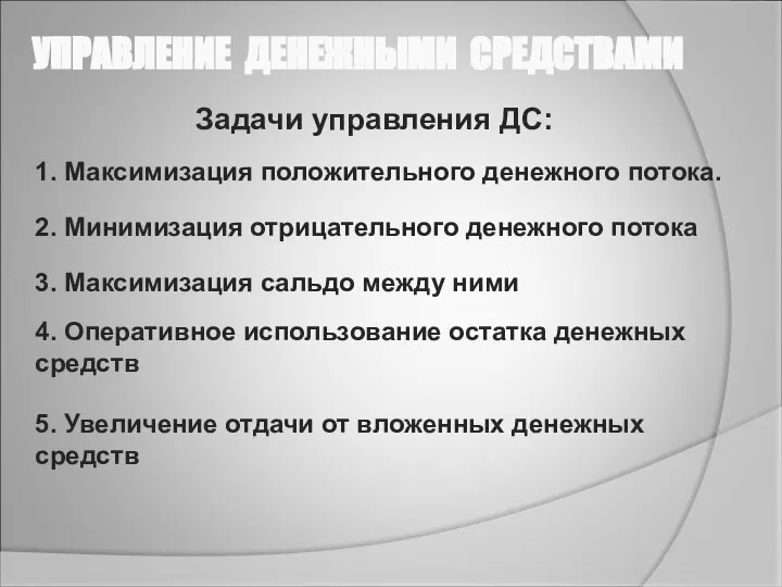 УПРАВЛЕНИЕ ДЕНЕЖНЫМИ СРЕДСТВАМИ Задачи управления ДС: 1. Максимизация положительного денежного потока.