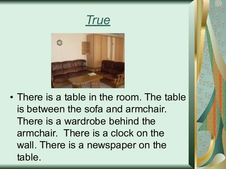 True There is a table in the room. The table is