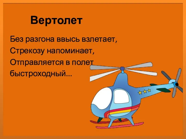 Вертолет Без разгона ввысь взлетает, Стрекозу напоминает, Отправляется в полет быстроходный...