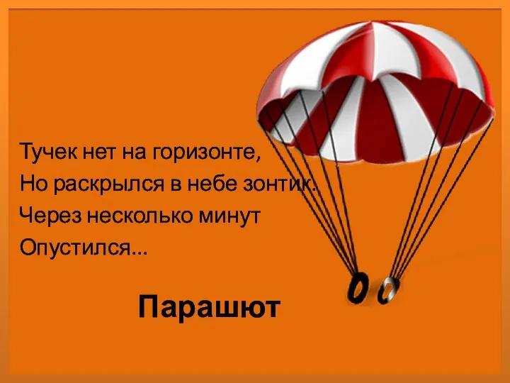 Парашют Тучек нет на горизонте, Но раскрылся в небе зонтик. Через несколько минут Опустился...