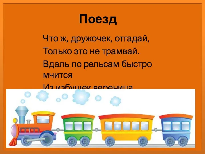 Поезд Что ж, дружочек, отгадай, Только это не трамвай. Вдаль по