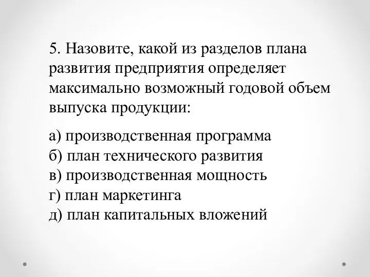 5. Назовите, какой из разделов плана развития предприятия определяет максимально возможный