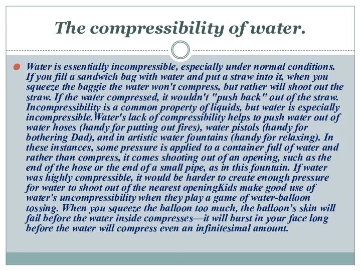 The compressibility of water. Water is essentially incompressible, especially under normal