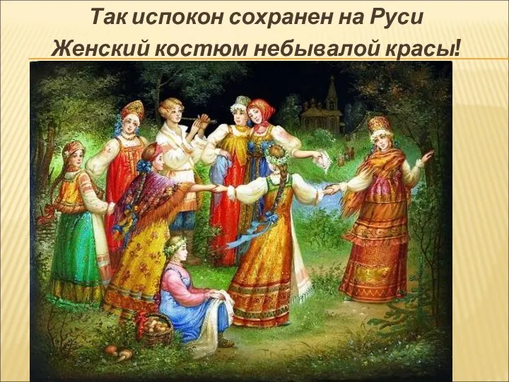 Так испокон сохранен на Руси Женский костюм небывалой красы!