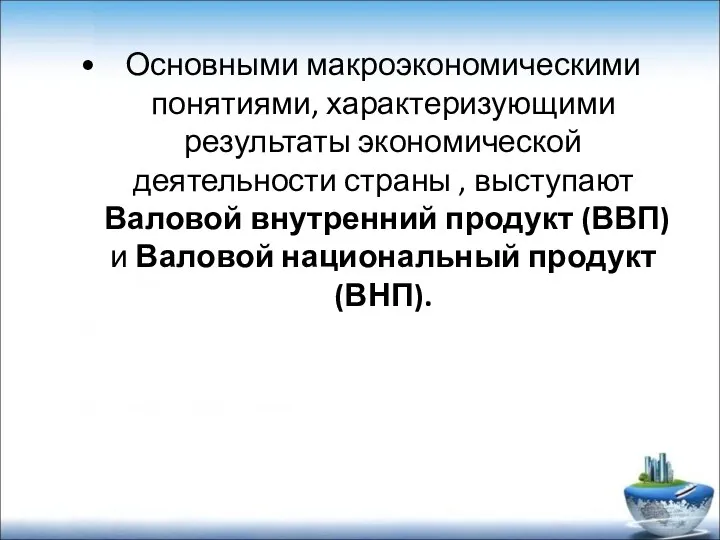 Основными макроэкономическими понятиями, характеризующими результаты экономической деятельности страны , выступают Валовой