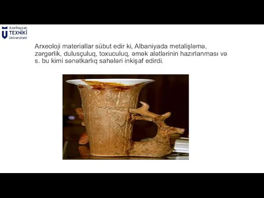 Arxeoloji materiallar sübut edir ki, Albaniyada metalişləmə, zərgərlik, dulusçuluq, toxuculuq, əmək