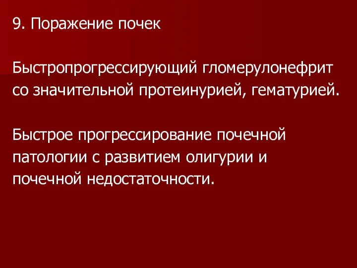 9. Поражение почек Быстропрогрессирующий гломерулонефрит со значительной протеинурией, гематурией. Быстрое прогрессирование