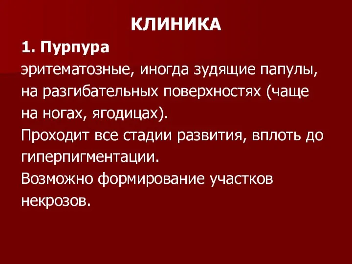 КЛИНИКА 1. Пурпура эритематозные, иногда зудящие папулы, на разгибательных поверхностях (чаще